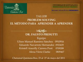 T ALLER PROBLEM SOLVING EL MÉTODO PARA APRENDER A APRENDER Maestro DR. FAUSTO PRESUTTI Equipo