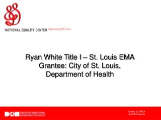 Ryan White Title I – St. Louis EMA Grantee: City of St. Louis, Department of Health