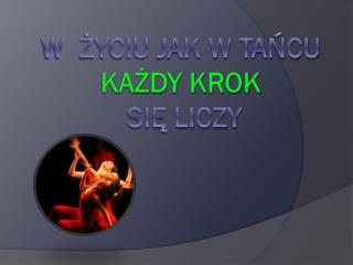 W ŻYCIU JAK W TAŃCU KAŻDY KROK się liczy