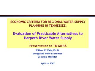 William W. Wade, Ph. D. Energy and Water Economics Columbia TN 38401 April 18, 2007