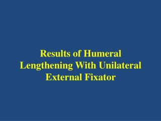 Results of Humeral Lengthening W ith U nilateral E xternal F ixator