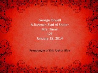 George Orwell A.Rahman Ziad Al Shater Mrs. Timm 12F January 19, 2014