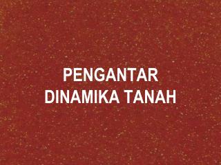 PENGANTAR DINAMIKA TANAH