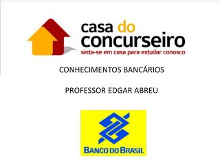 CONHECIMENTOS BANCÁRIOS PROFESSOR EDGAR ABREU