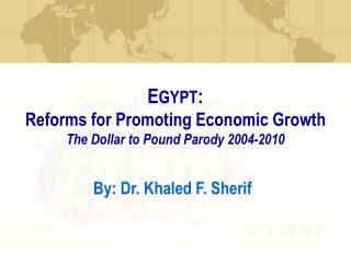 E GYPT : Reforms for Promoting Economic Growth The Dollar to Pound Parody 2004-2010