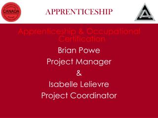 Apprenticeship &amp; Occupational Certification Brian Powe Project Manager &amp; Isabelle Lelievre