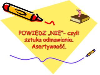 POWIEDZ „NIE”- czyli sztuka odmawiania. Asertywność.