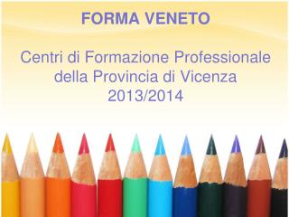 FORMA VENETO Centri di Formazione Professionale della Provincia di Vicenza 2013/2014