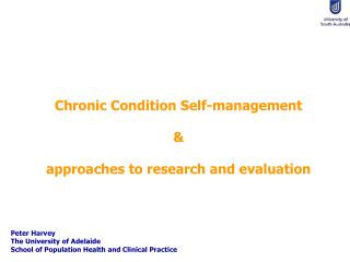 Chronic Condition Self-management & approaches to research and evaluation Peter Harvey The University of Adelaide