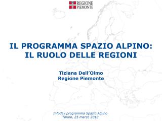 IL PROGRAMMA SPAZIO ALPINO: IL RUOLO DELLE REGIONI Tiziana Dell’Olmo Regione Piemonte