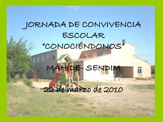 JORNADA DE CONVIVENCIA ESCOLAR “CONOCIÉNDONOS” MAHÍDE- SENDIM 22 de marzo de 2010
