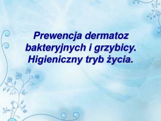 Prewencja dermatoz bakteryjnych i grzybicy. Higieniczny tryb życia.