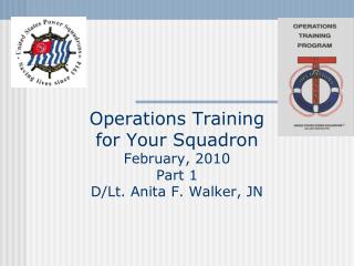 Operations Training for Your Squadron February, 2010 Part 1 D/Lt. Anita F. Walker, JN
