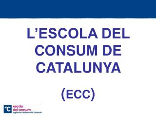 L’ESCOLA DEL CONSUM DE CATALUNYA ( ECC )