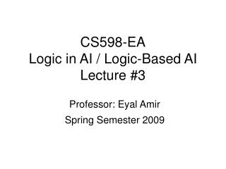 CS598-EA Logic in AI / Logic-Based AI Lecture #3