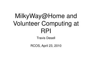 MilkyWay@Home and Volunteer Computing at RPI