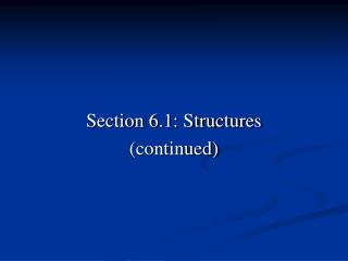 Section 6.1: Structures (continued)