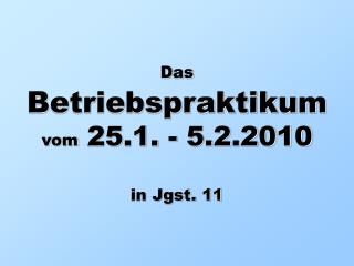 Das Betriebspraktikum vom 25.1. - 5.2.2010 in Jgst. 11