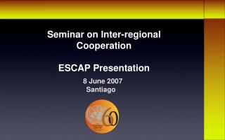 Seminar on Inter-regional Cooperation ESCAP Presentation