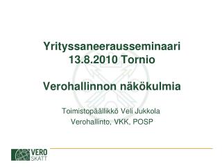 Yrityssaneerausseminaari 13.8.2010 Tornio Verohallinnon näkökulmia
