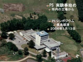 PS 実験事始め 所内の立場から PS シンポジウム 長島順清 ２００６年１月１３日