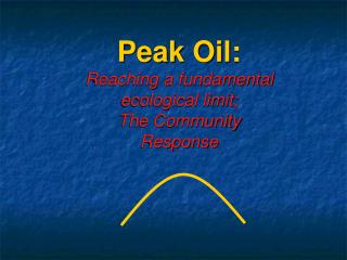 Peak Oil: Reaching a fundamental ecological limit; The Community Response