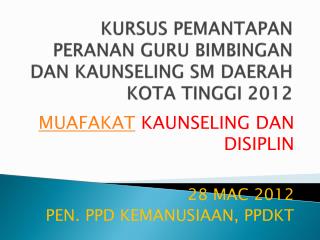 KURSUS PEMANTAPAN PERANAN GURU BIMBINGAN DAN KAUNSELING SM DAERAH KOTA TINGGI 2012