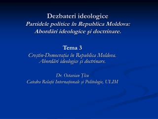 Dezbateri ideologice Partidele politice în Republica Moldova: Abordări ideologice şi doctrinare.
