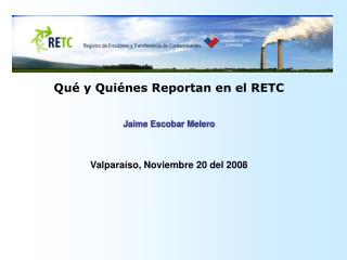 Qué y Quiénes Reportan en el RETC Jaime Escobar Melero Valparaíso, Noviembre 20 del 2008