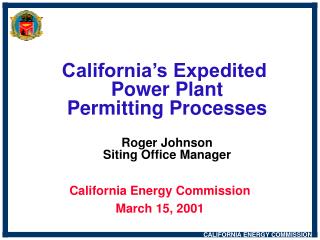 California’s Expedited Power Plant Permitting Processes Roger Johnson Siting Office Manager