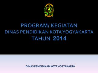 PROGRAM/ KEGIATAN DINAS PENDIDIKAN KOTA YOGYAKARTA TAHUN 2014