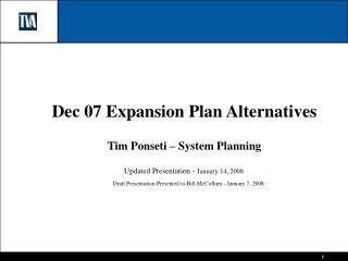 Dec 07 Expansion Plan Alternatives Tim Ponseti – System Planning