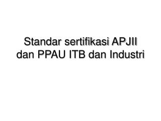 Standar sertifikasi APJII dan PPAU ITB dan Industri