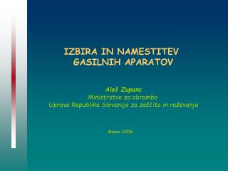 IZBIR A IN NAMESTIT E V GASILNIH APARATOV Aleš Zupanc Ministrstvo za obrambo