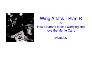 Wing Attack - Plan R or How I learned to stop worrying and love the Monte Carlo 06/06/06