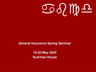 General Insurance Spring Seminar 19-20 May 2003 Scarman House