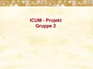 ICUM - Projekt Gruppe 2