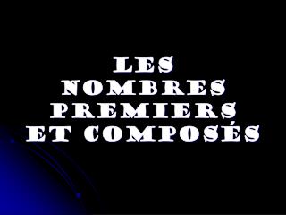 LES NOMBRES PREMIERS ET COMPOS ÉS