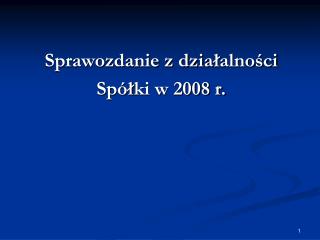 Sprawozdanie z dzia ł alności Spó ł ki w 2008 r.
