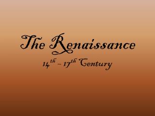 The Renaissance 14 th – 17 th Century