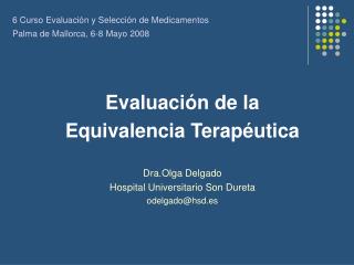 Evaluaci ón de la Equivalencia Terapéutica Dra.Olga Delgado Hospital Universitario Son Dureta