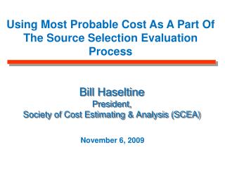 Bill Haseltine President, Society of Cost Estimating &amp; Analysis (SCEA)