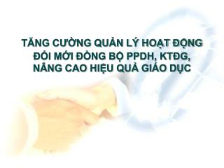 TĂNG CƯỜNG QUẢN LÝ HOẠT ĐỘNG ĐỔI MỚI ĐỒNG BỘ PPDH, KTĐG, NÂNG CAO HIỆU QUẢ GIÁO DỤC