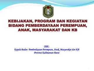 KEBIJAKAN, PROGRAM DAN KEGIATAN B IDANG PEMBERDAYAAN PEREMPUAN, ANAK, MASYARAKAT DAN KB