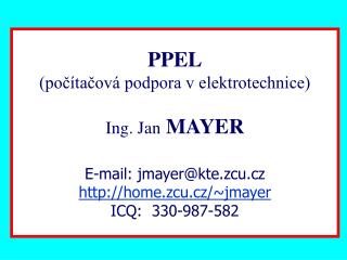 PPEL (počítačová podpora v elektrotechnice) Ing. Jan MAYER E-mail: jmayer@kte.zcu.cz