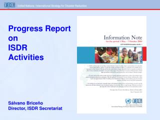 Progress Report on ISDR Activities Sálvano Briceño Director, ISDR Secretariat