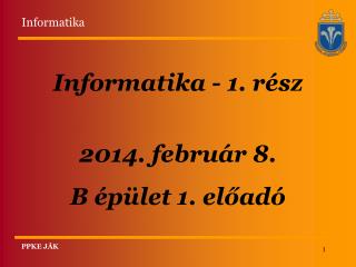 Informatika - 1. rész 2014. február 8. B épület 1. előadó