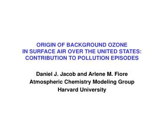 Daniel J. Jacob and Arlene M. Fiore Atmospheric Chemistry Modeling Group Harvard University