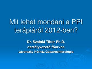 Mit lehet mondani a PPI terápiáról 2012-ben?