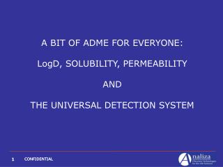 A BIT OF ADME FOR EVERYONE: LogD, SOLUBILITY, PERMEABILITY AND THE UNIVERSAL DETECTION SYSTEM